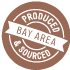 Produced and Sourced in the San Francisco Bay Area